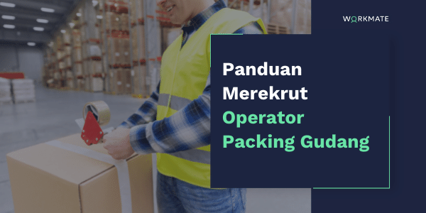 Business: Panduan Merekrut Operator Packing Gudang | Workmate